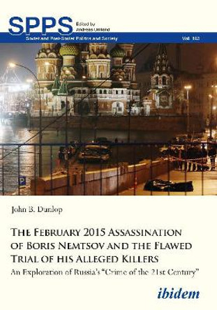 The February 2015 Assassination of Boris Nemtsov and the Flawed Trial of his Alleged Killers by John B Dunlop