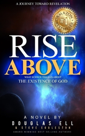 Rise Above: What Science Tells Us About the Existence of God by Douglas Ell 9798869229007