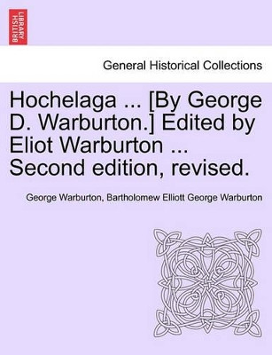 Hochelaga ... [By George D. Warburton.] Edited by Eliot Warburton ... Second Edition, Revised. by George Warburton 9781241427733