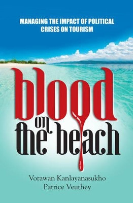 Blood on the Beach: Managing the Impact of Political Crises on Tourism by Vorawan Kanlayanasukho 9781861513076
