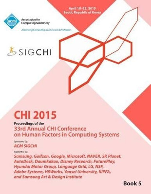 CHI 15 Conference on Human Factor in Computing Systems Vol 5 by Chi Conference Committee 9781450337762
