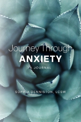 Journey Through Anxiety: A Journal by Lcsw Sophia Denniston 9798822934924