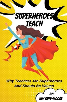 Superheroes Teach by Kim Ruff-Moore 9798224411825