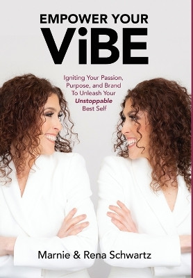 Empower Your Vibe: Igniting Your Passion, Purpose, and Brand To Unleash Your Unstoppable Best Self by Marnie And Rena Schwartz 9781777986711