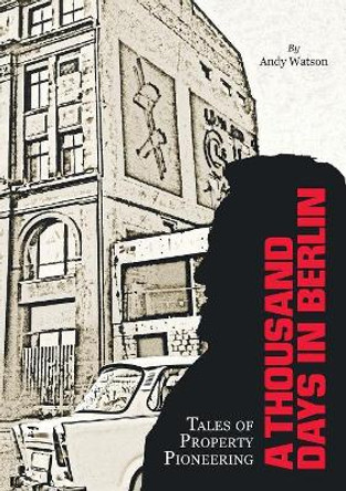 A Thousand Days in Berlin: Tales of Property Pioneering by Andy Watson 9782956007401