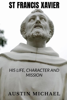 St Francis Xavier: Life, Character and Mission by Austin Michael 9781684949663