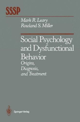 Social Psychology and Dysfunctional Behavior: Origins, Diagnosis, and Treatment by Mark R. Leary 9781461395690