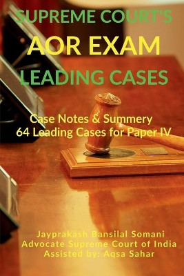 Supreme Court's AOR Exam- Leading Cases: Case Notes & Summery of 64 Leading Cases for Paper IV by Jayprakash Bansilal Somani 9798885214490