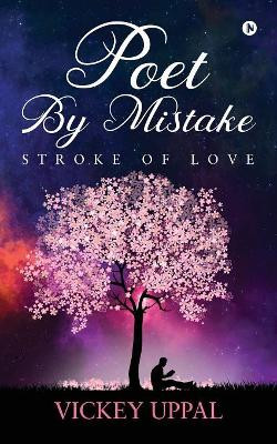 Poet By Mistake: Stroke of love by Vickey Uppal 9781684664719