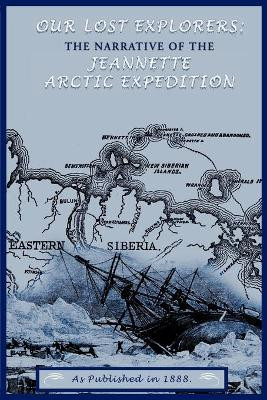 Our Lost Explorers: The Narrative of the Jeanette Arctic Expedition by George W. De Long 9781582182827