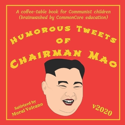 Humorous Tweets Of Chairman Mao: A coffee table book for Communist children (brainwashed by CommonCore education) by Moral Volcano 9789354199028