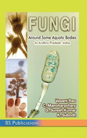 Fungi: Around Some Aquatic Bodies in Andhra Pradesh, India by Vasant Rao 9789352300143