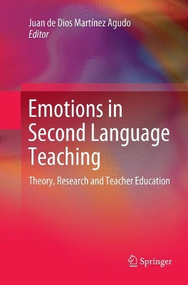 Emotions in Second Language Teaching: Theory, Research and Teacher Education by Juan de Dios Martinez Agudo 9783030092306