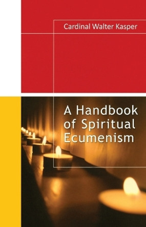A Handbook of Spiritual Ecumenism by Cardinal Walter Kasper 9781565482630