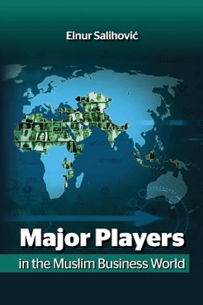 Major Players in the Muslim Business World by Elnur Salihovic 9781627340526