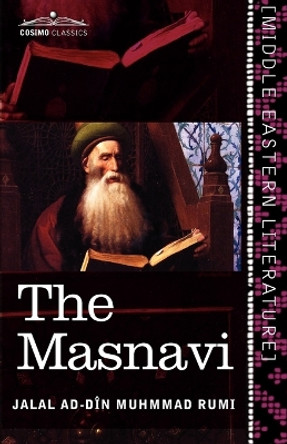 The Masnavi: The Spiritual Couplets of Maulana Jalalu'd-Din Muhammad Rumi by Jalal Ad Rumi 9781616404413