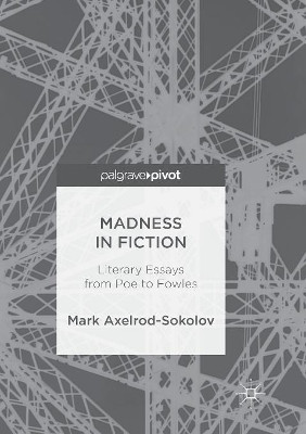 Madness in Fiction: Literary Essays from Poe to Fowles by Mark Axelrod-Sokolov 9783030099640