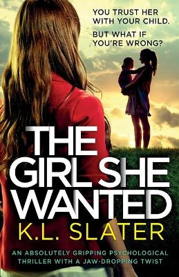 The Girl She Wanted: An absolutely gripping psychological thriller with a jaw-dropping twist by K L Slater 9781838889326