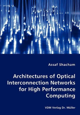 Architectures of Optical Interconnection Networks for High Performance Computing by Assaf Shacham 9783836462174
