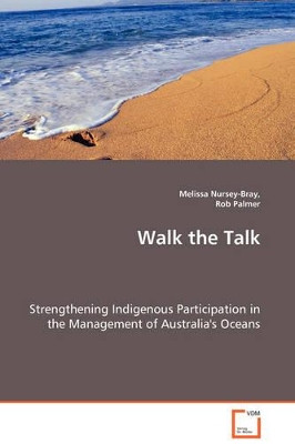 Walk the Talk - Strengthening Indigenous Participation in the Management of Australia's Oceans by Melissa Nursey-Bray 9783639011180