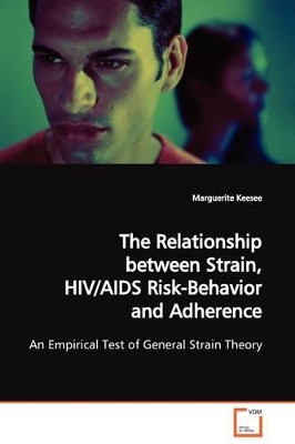 The Relationship Between Strain, HIV/AIDS Risk- Behavior and Adherence by Marguerite Keesee 9783639129113