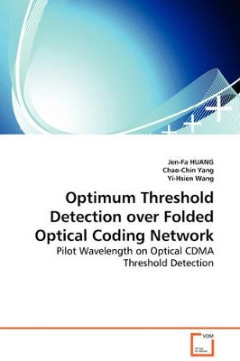 Optimum Threshold Detection Over Folded Optical Coding Network - Pilot Wavelength on Optical Cdma Threshold Detection by Jen-Fa Huang 9783639097535