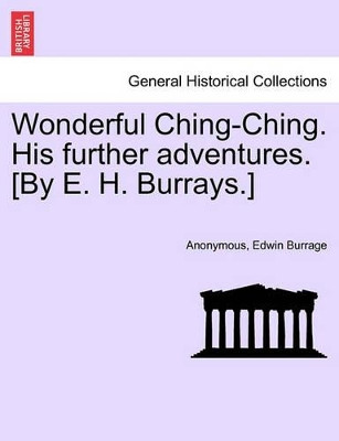 Wonderful Ching-Ching. His Further Adventures. [By E. H. Burrays.] by Anonymous 9781241368333
