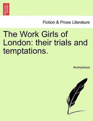 The Work Girls of London: Their Trials and Temptations. by Anonymous 9781241574598