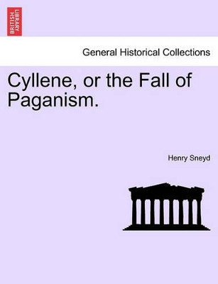 Cyllene, or the Fall of Paganism. by Henry Sneyd 9781240898510