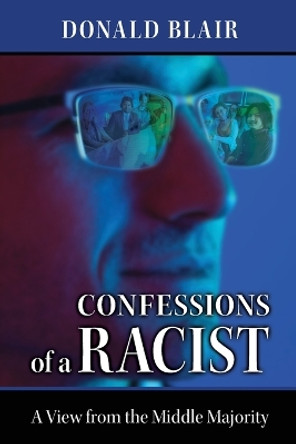 Confessions of a Racist: The View from the Middle Majority by Donald Blair 9781662943881