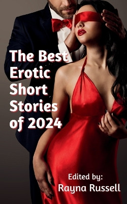 The Best Erotic Short Stories of 2024: Featuring Rough Sex, Gangbangs, Anal, Threesomes, Cuckold, Age Gap, Daddies, BDSM, and more... by Rayna Russell 9781959979180