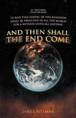 And Then Shall The End Come by James Pittman 9781449731045