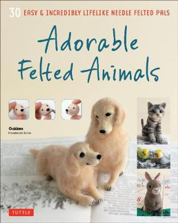 Adorable Felted Animals: 30 Easy and Incredibly Lifelike Needle Felted Pals by Tuttle