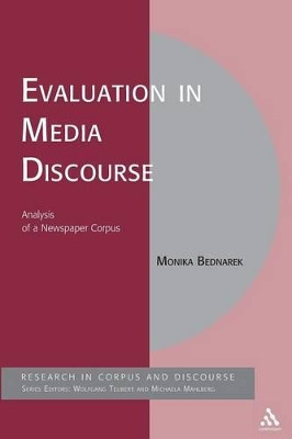Evaluation in Media Discourse: Analysis of a Newspaper Corpus by Monika Bednarek 9781847063342