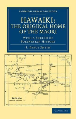 Hawaiki: The Original Home of the Maori: With a Sketch of Polynesian History by S. Percy Smith 9781108039956