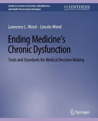 Ending Medicine’s Chronic Dysfunction: Tools and Standards for Medical Decision Making by Lawrence L. Weed 9783031004797