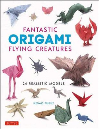 Fantastic Origami Flying Creatures: 24 Realistic Models by Hisao Fukui