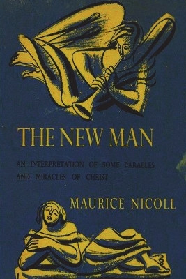 The New Man: An Interpretation of Some Parables and Miracles of Christ by Maurice Nicoll 9781773237473