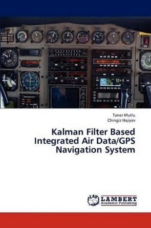 Kalman Filter Based Integrated Air Data/GPS Navigation System by Mutlu Taner 9783844301755