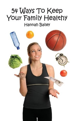 54 Ways To Keep Your Family Healthy by Hannah Bailey 9781906377694
