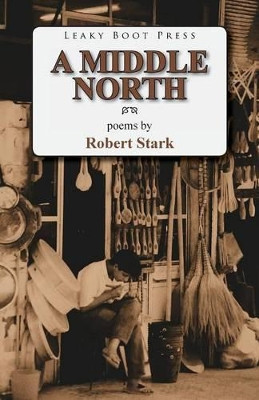 A Middle North: Poems by Robert Stark, M.D 9781909849136