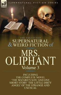 The Collected Supernatural and Weird Fiction of Mrs Oliphant: Volume 3-The Complete Novel 'The Wizard's Son' and One Short Story 'The Little Dirty Ang by Margaret Wilson Oliphant 9781782823742