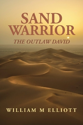 Sand Warrior: The Outlaw David by William M Elliot 9798890272959