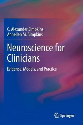 Neuroscience for Clinicians: Evidence, Models, and Practice by C. Alexander Simpkins 9781461448419