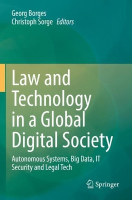 Law and Technology in a Global Digital Society: Autonomous Systems, Big Data, IT Security and Legal Tech by Georg Borges 9783030905156