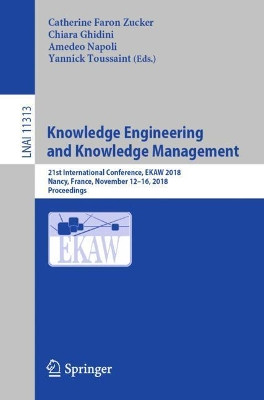 Knowledge Engineering and Knowledge Management: 21st International Conference, EKAW 2018, Nancy, France, November 12-16, 2018, Proceedings by Catherine Faron Zucker 9783030036669