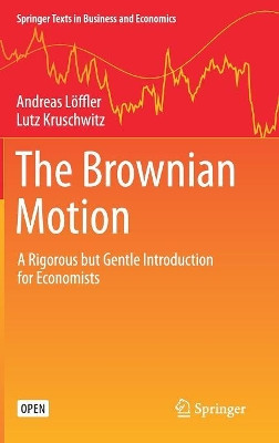 The Brownian Motion: A Rigorous but Gentle Introduction for Economists by Andreas Loeffler 9783030201029