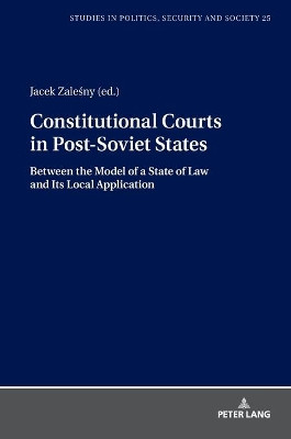 Constitutional Courts in Post-Soviet States: Between the Model of a State of Law and Its Local Application by Jacek Zalesny 9783631793084
