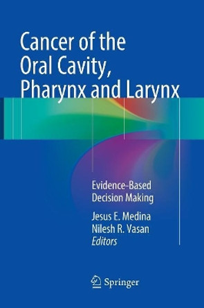 Cancer of the Oral Cavity, Pharynx and Larynx: Evidence-Based Decision Making by Jesus E. Medina 9783319792545