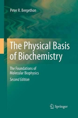 The Physical Basis of Biochemistry: The Foundations of Molecular Biophysics by Peter R. Bergethon 9781493950249